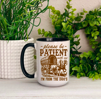 Please Be Patient With Me , I'm From the 1900's Ceramic Mug