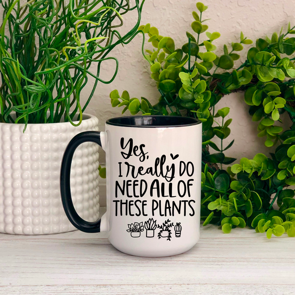 Yes I Really do Need all These Plants Ceramic Mug