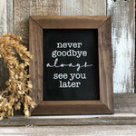 Never Goodbye, Always See You Later, Flat Framed Sign