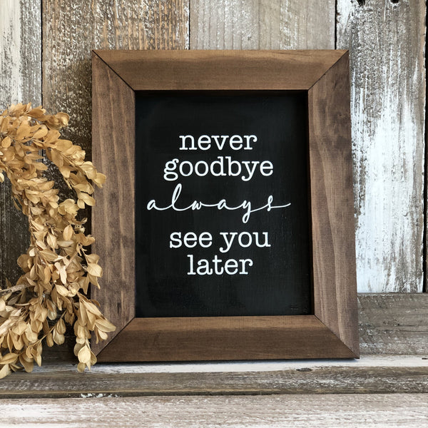 Never Goodbye, Always See You Later, Flat Framed Sign