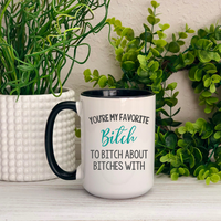 You're My Favorite Bitch to Bitch About Bitches With Ceramic Mug