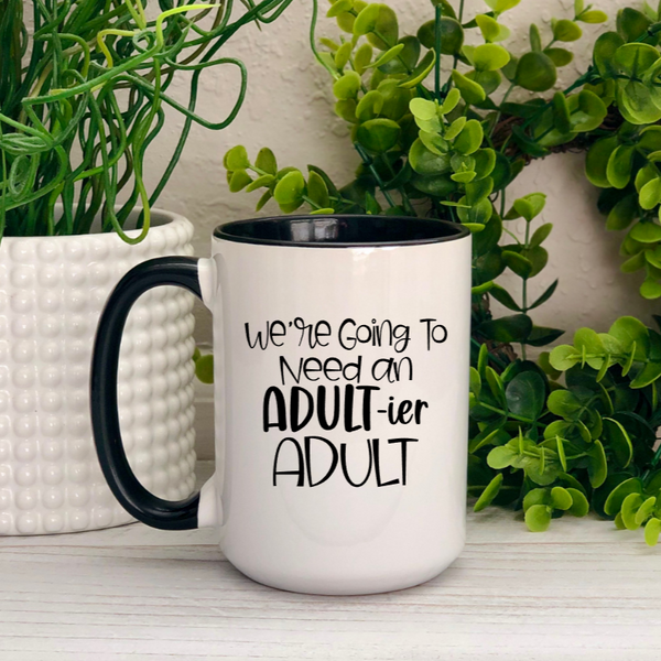 We're Going to Need an Adultier Adult Ceramic Mug