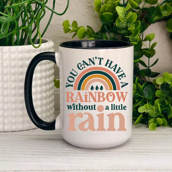 You Can't Have a Rainbow Without a Little Rain Ceramic Mug