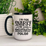 I'm Not Snarky Just Selectively Polite Ceramic Mug