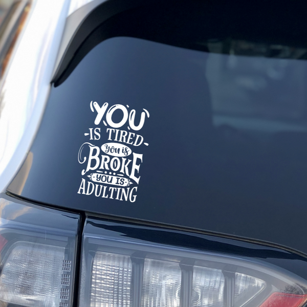 You is Broke and Tired You is Adulting Car Window Sticker