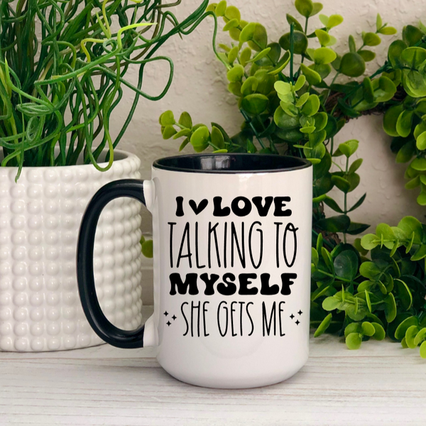 I Love Talking to Myself She Gets Me 15oz Ceramic Mug