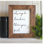 Always be Kinder Than you Feel Flat Framed Sign
